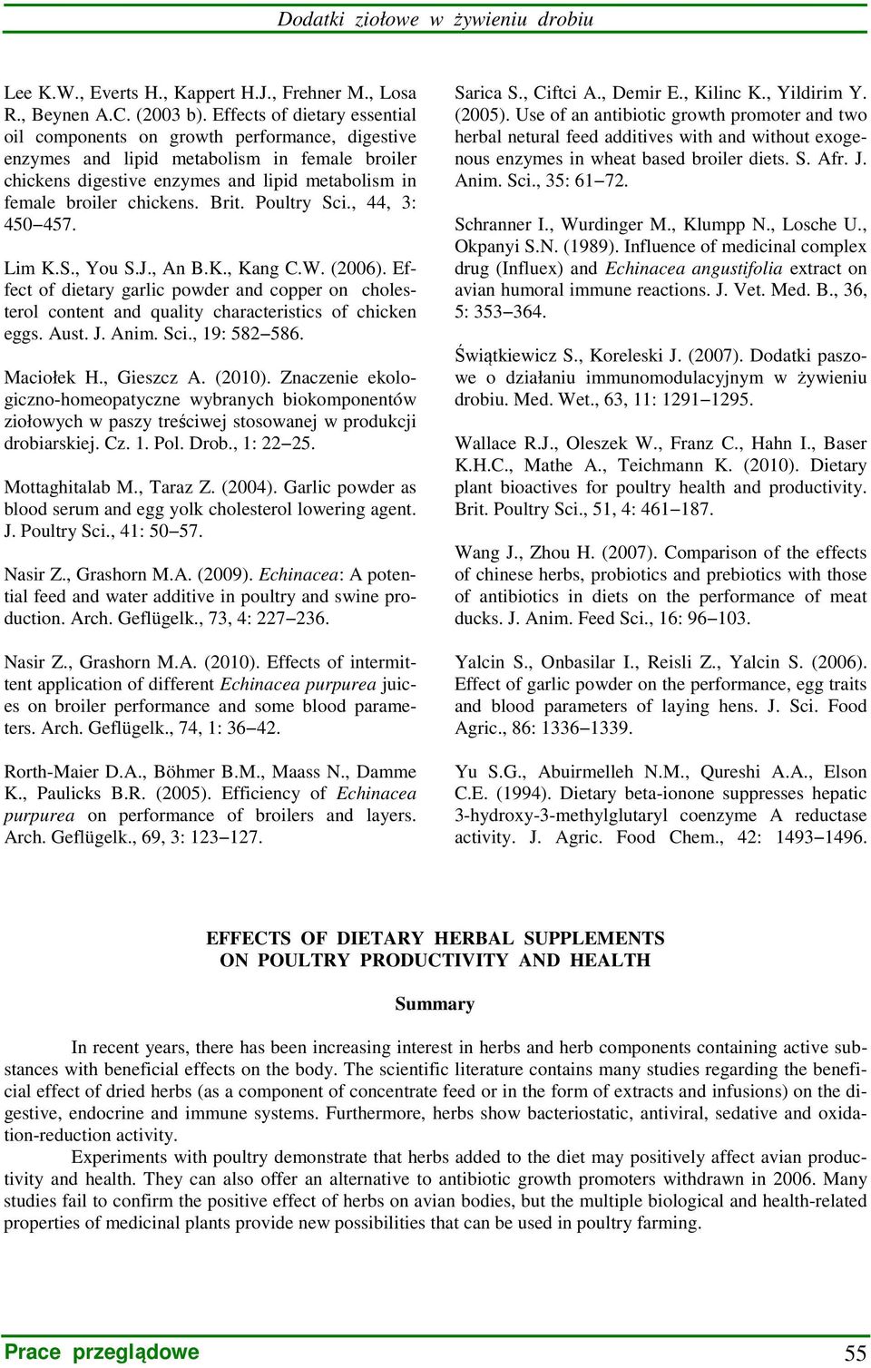 Brit. Poultry Sci., 44, 3: 450 457. Lim K.S., You S.J., An B.K., Kang C.W. (2006). Effect of dietary garlic powder and copper on cholesterol content and quality characteristics of chicken eggs. Aust.
