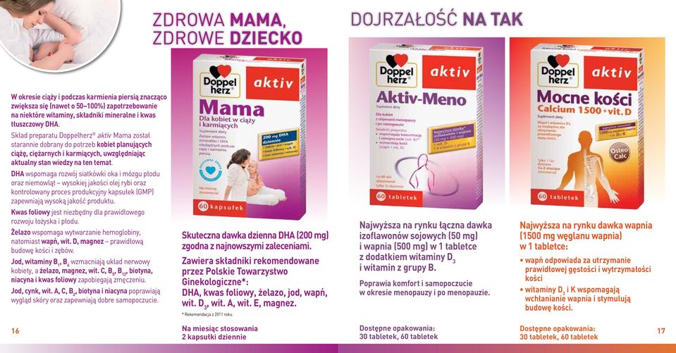 DHA wspomaga rozwój siatkówki oka i mózgu płodu oraz niemowląt wysokiej jakości olej rybi oraz kontrolowany proces produkcyjny kapsułek (GMP) zapewniają wysoką jakość produktu.