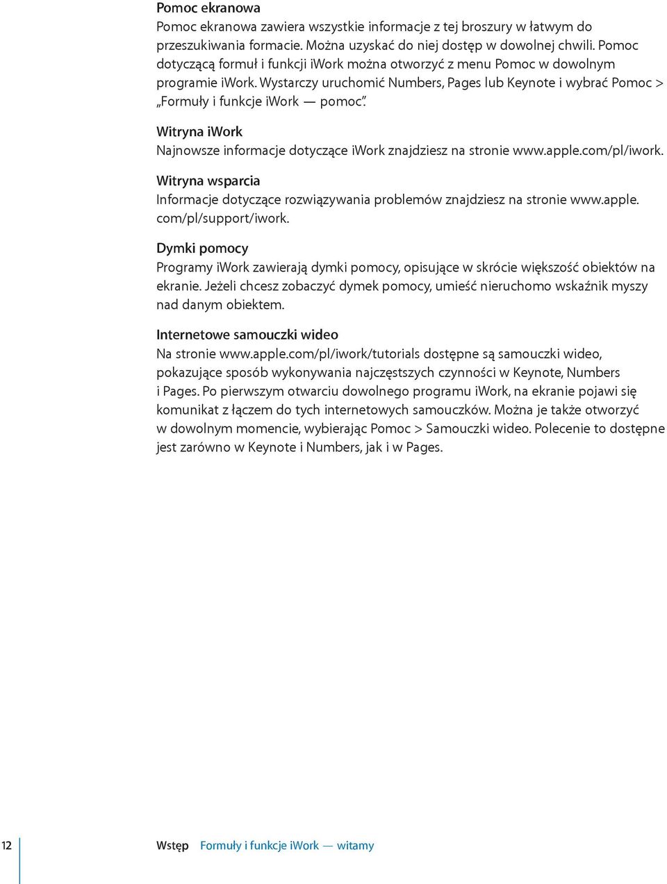 Witryna iwork Najnowsze informacje dotyczące iwork znajdziesz na stronie www.apple.com/pl/iwork. Witryna wsparcia Informacje dotyczące rozwiązywania problemów znajdziesz na stronie www.apple. com/pl/support/iwork.
