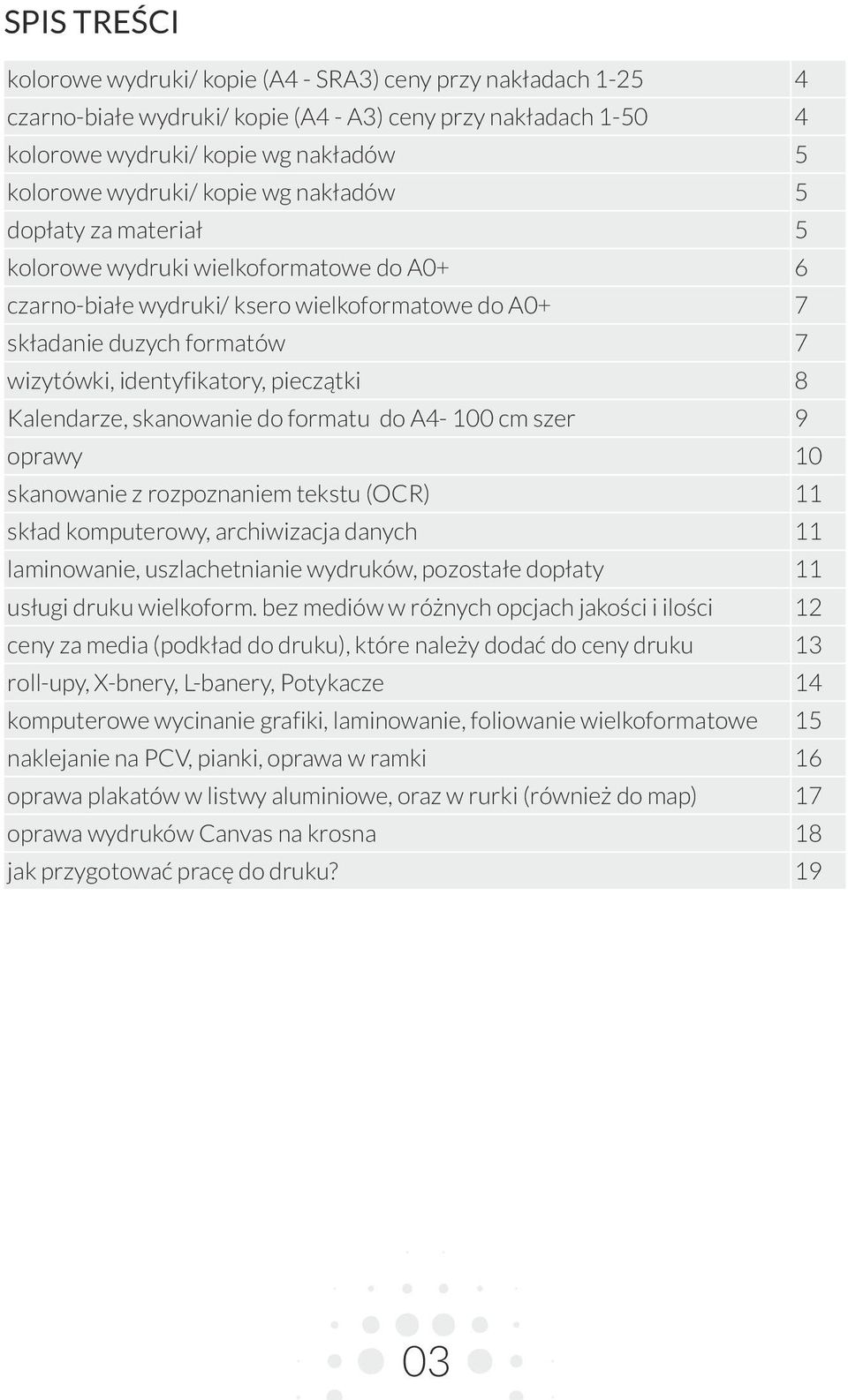 pieczątki 8 Kalendarze, skanowanie do formatu do A4-100 cm szer 9 oprawy 10 skanowanie z rozpoznaniem tekstu (OCR) 11 skład komputerowy, archiwizacja danych 11 laminowanie, uszlachetnianie wydruków,