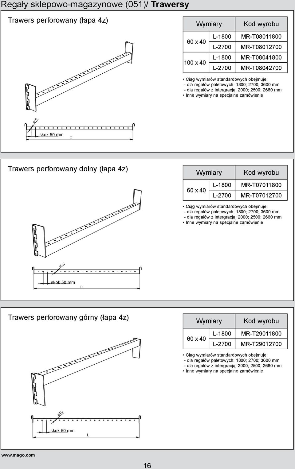 x 40-1800 -2700 MR-T07011800 MR-T07012700 Ciąg wymiarów standardowych obejmuje: - dla regałów paletowych: 1800; 2700; 3600 mm - dla regałów z intergracją: 2000; 2500; 2660 mm Inne wymiary na