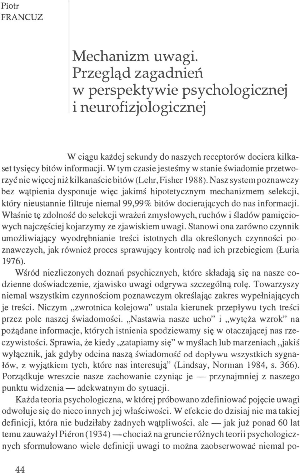 Nasz system poznawczy bez wątpienia dysponuje więc jakimś hipotetycznym mechanizmem selekcji, który nieustannie filtruje niemal 99,99% bitów docierających do nas informacji.