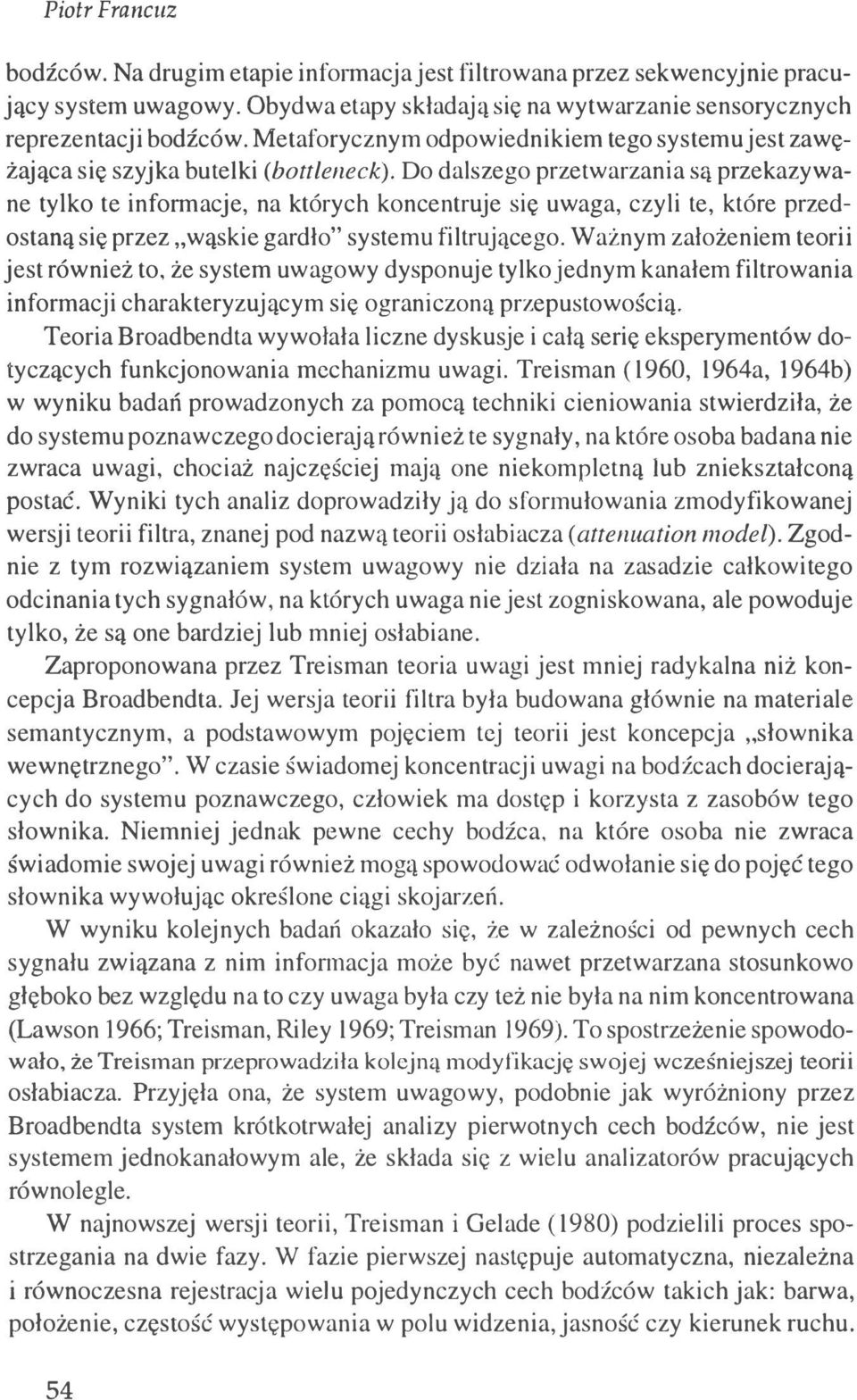 Do dalszego przetwarzania są przekazywane tylko te informacje, na których koncentruje się uwaga, czyli te, które przedostaną się przez "wąskie gardło" systemu filtrującego.