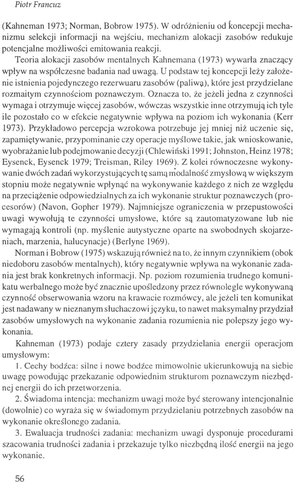 U podstaw tej koncepcji leży założenie istnienia pojedynczego rezerwuaru zasobów (pali wy), które jest przydzielane rozmaitym czynnościom poznawczym.