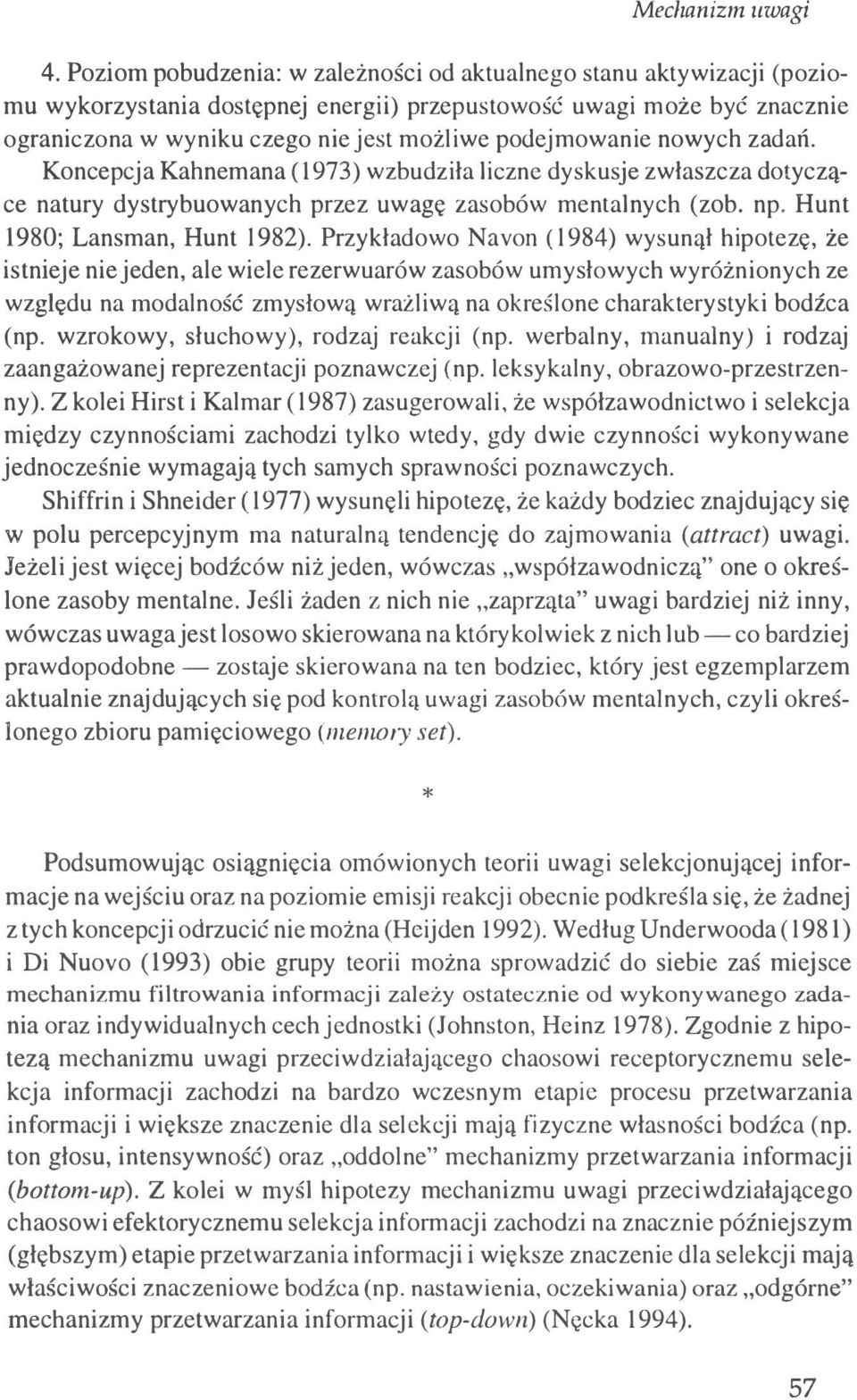 podejmowanie nowych zadań. Koncepcja Kahnemana ( 1973) wzbudziła liczne dyskusje zwłaszcza dotyczące natury dystrybuowanych przez uwagę zasobów mentalnych (zob. np. Hunt 1980; Lansman, Hunt 1982).