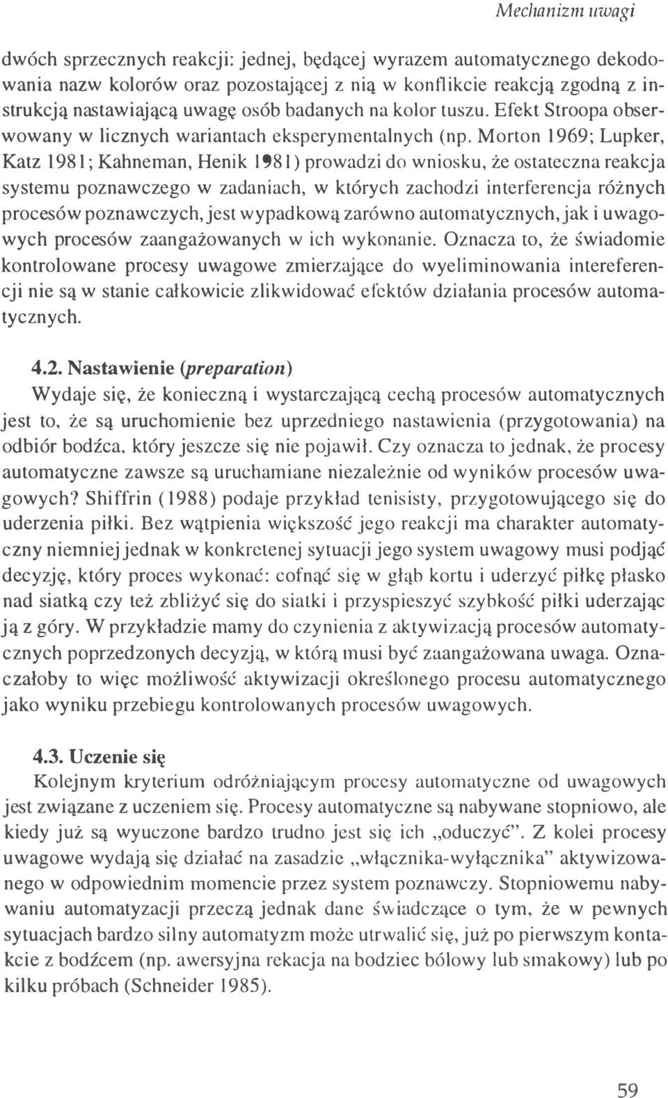 Morton 1969; Lupker, Katz 1981; Kahneman, Henik 1981) prowadzi do wniosku, że ostateczna reakcja systemu poznawczego w zadaniach, w których zachodzi interferencja różnych procesów poznawczych, jest