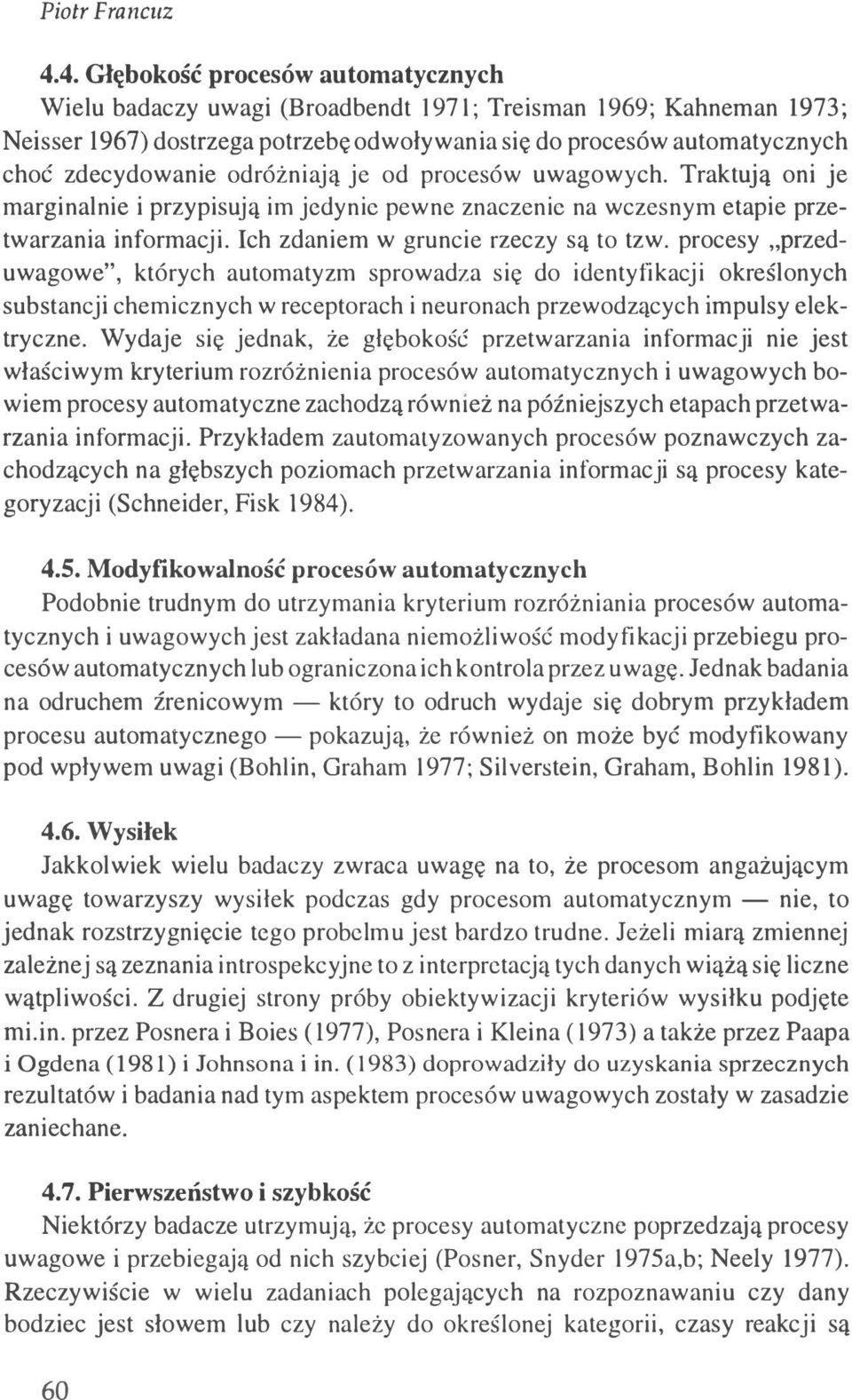 odróżniają je od procesów uwagowych. Traktują oni je marginalnie i przypisują im jedynie pewne znaczenie na wczesnym etapie przetwarzania informacji. Ich zdaniem w gruncie rzeczy są to tzw.