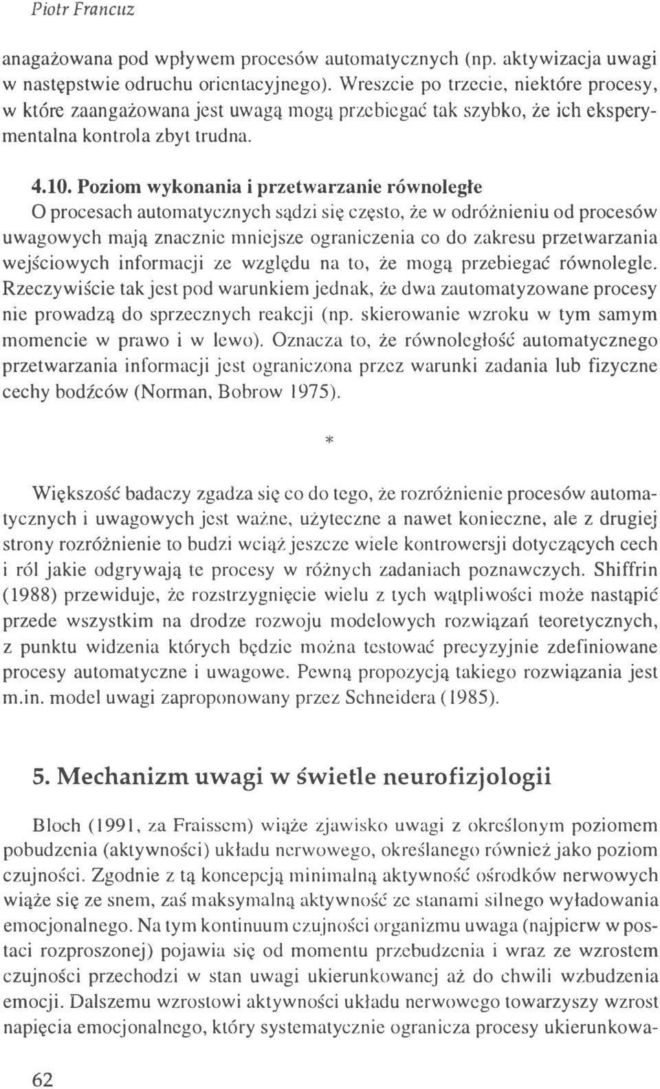 Poziom wykonania i przetwarzanie równoległe O procesach automatycznych sądzi się często, że w odróżnieniu od procesów uwagowych mają znacznie mniejsze ograniczenia co do zakresu przetwarzania