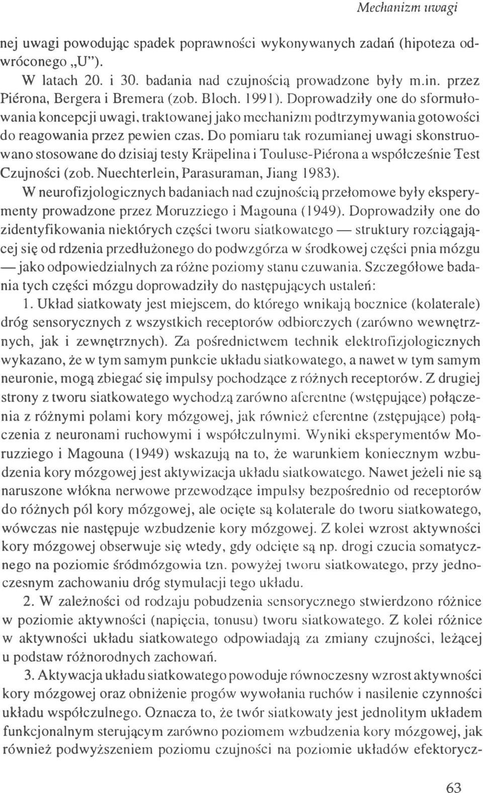 Do pomiaru tak rozumianej uwagi skonstruowano stosowane do dzisiaj testy Krapelina i Touluse-Pićrona a współcześnie Test Czujności (zob. Nuechterlein, Parasuraman, Jiang 1983 ).