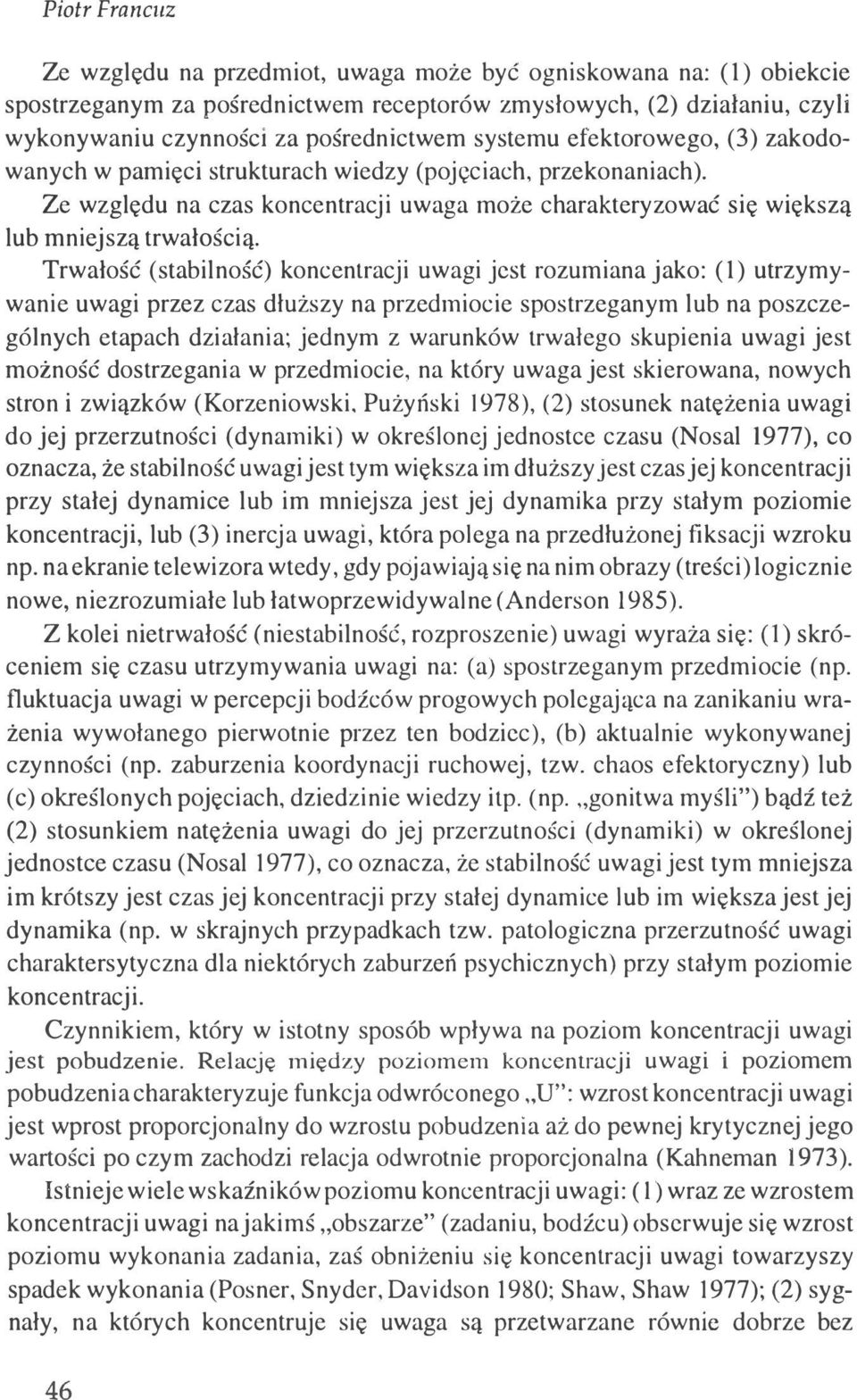 Trwałość (stabilność) koncentracji uwagi jest rozumiana jako: (l) utrzymywanie uwagi przez czas dłuższy na przedmiocie spostrzeganym lub na poszczególnych etapach działania; jednym z warunków