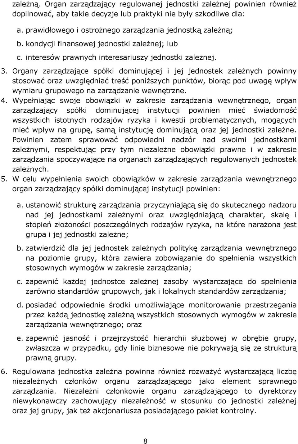 Organy zarządzające spółki dominującej i jej jednostek zależnych powinny stosować oraz uwzględniać treść poniższych punktów, biorąc pod uwagę wpływ wymiaru grupowego na zarządzanie wewnętrzne. 4.