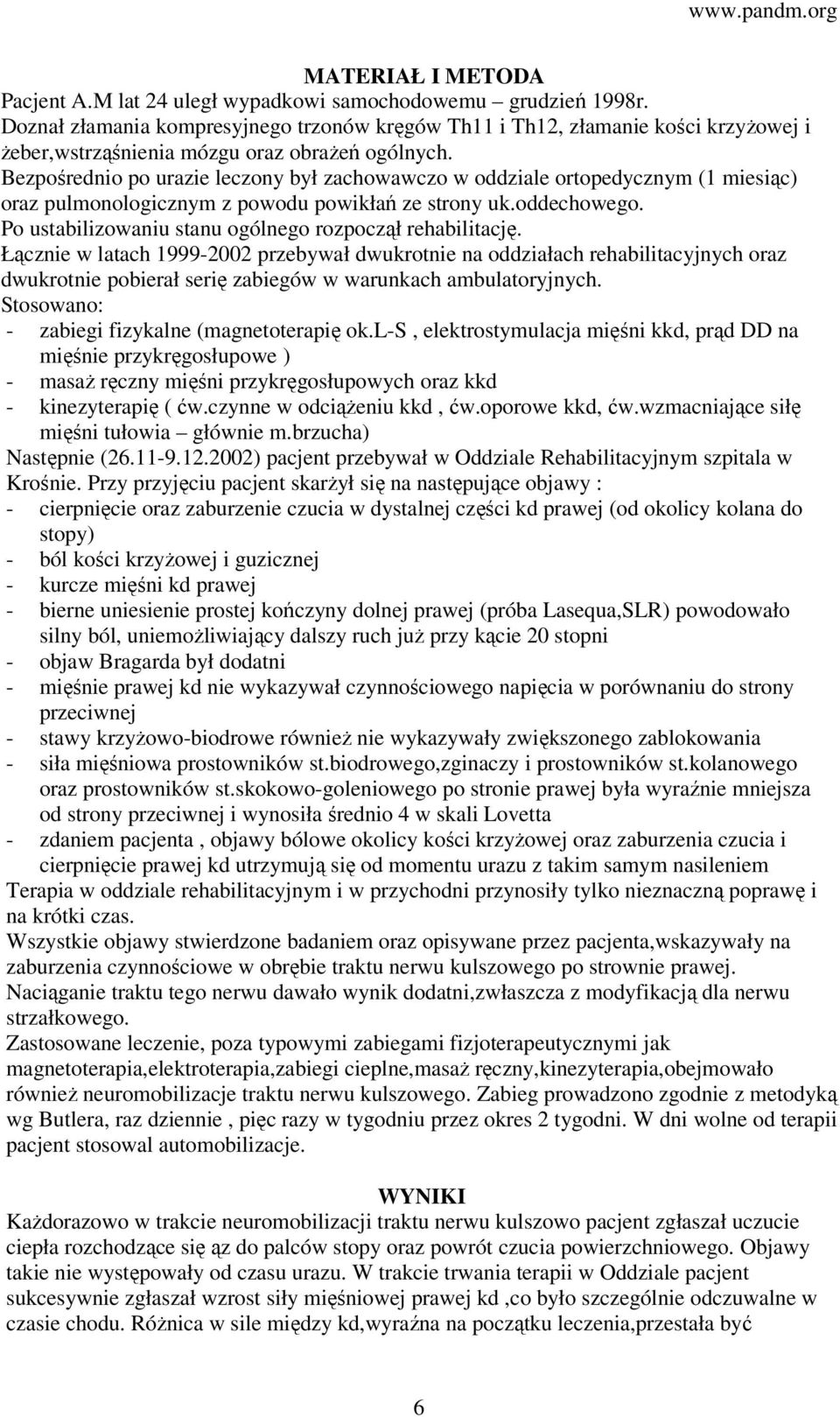 Bezpośrednio po urazie leczony był zachowawczo w oddziale ortopedycznym (1 miesiąc) oraz pulmonologicznym z powodu powikłań ze strony uk.oddechowego.