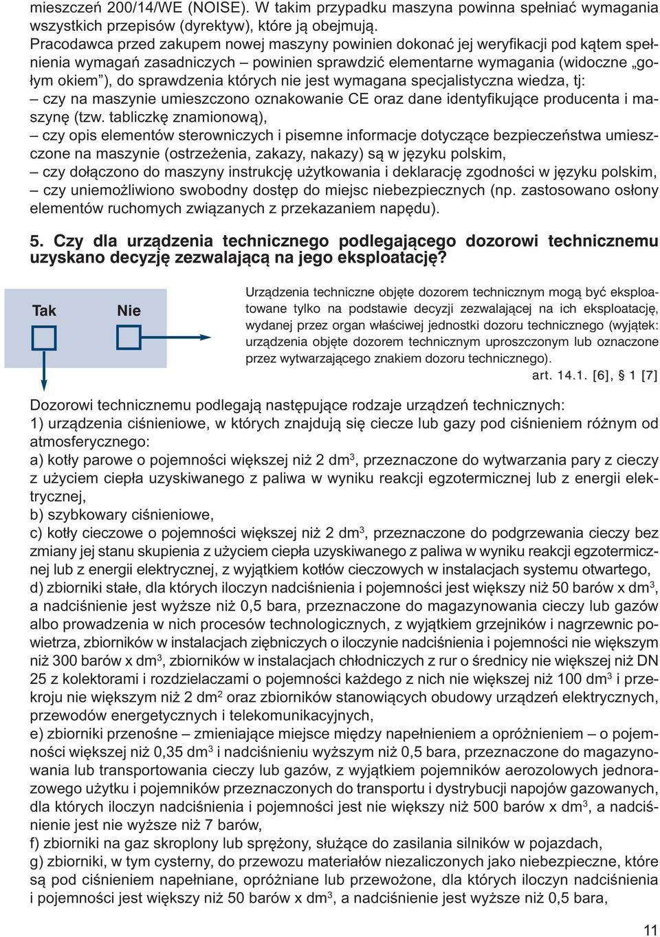 których nie jest wymagana specjalistyczna wiedza, tj: czy na maszynie umieszczono oznakowanie CE oraz dane identyfikujące producenta i maszynę (tzw.