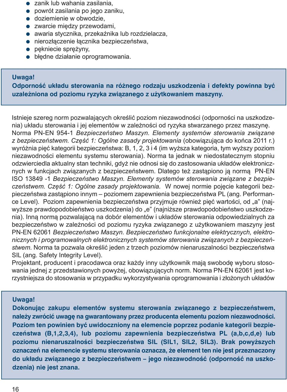 Odporność układu sterowania na różnego rodzaju uszkodzenia i defekty powinna być uzależniona od poziomu ryzyka związanego z użytkowaniem maszyny.