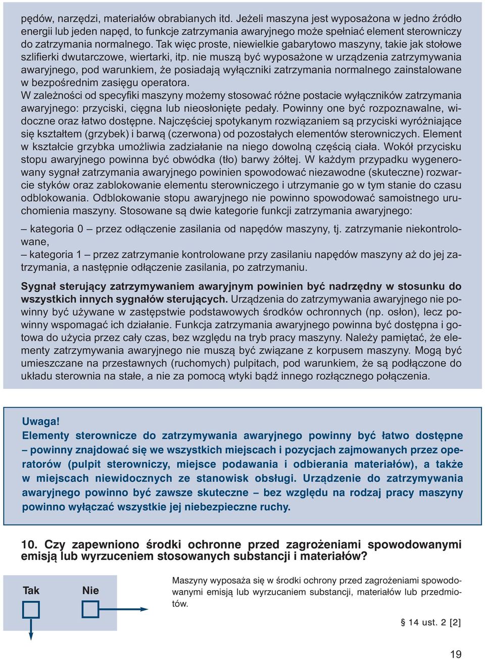 więc proste, niewielkie gabarytowo maszyny, takie jak stołowe szlifierki dwutarczowe, wiertarki, itp.