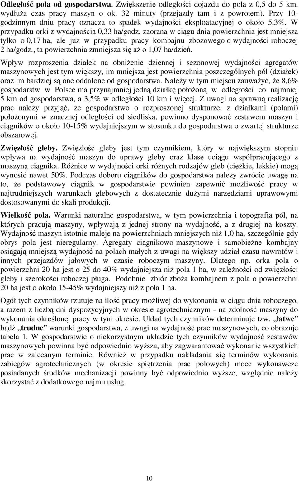 zaorana w ciągu dnia powierzchnia jest mniejsza tylko o 0,17 ha, ale już w przypadku pracy kombajnu zbożowego o wydajności roboczej 2 ha/godz., ta powierzchnia zmniejsza się aż o 1,07 ha/dzień.