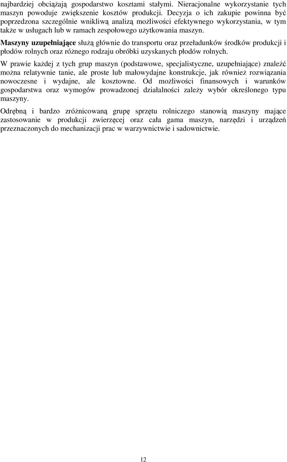 Maszyny uzupełniające służą głównie do transportu oraz przeładunków środków produkcji i płodów rolnych oraz różnego rodzaju obróbki uzyskanych płodów rolnych.
