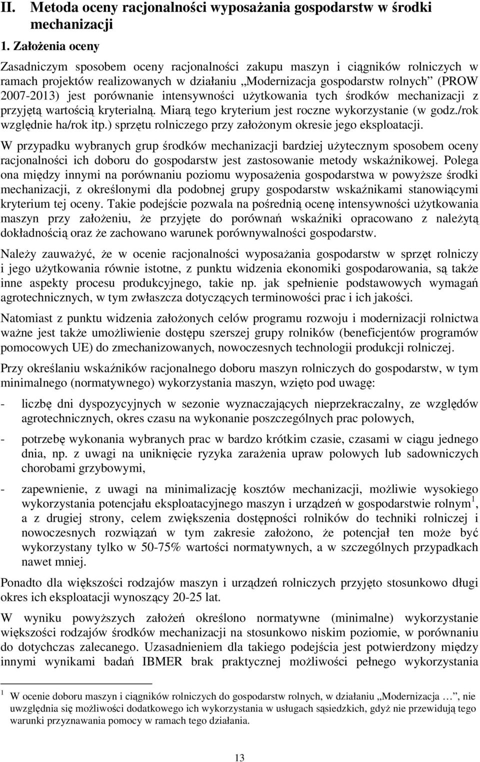porównanie intensywności użytkowania tych środków mechanizacji z przyjętą wartością kryterialną. Miarą tego kryterium jest roczne wykorzystanie (w godz./rok względnie ha/rok itp.