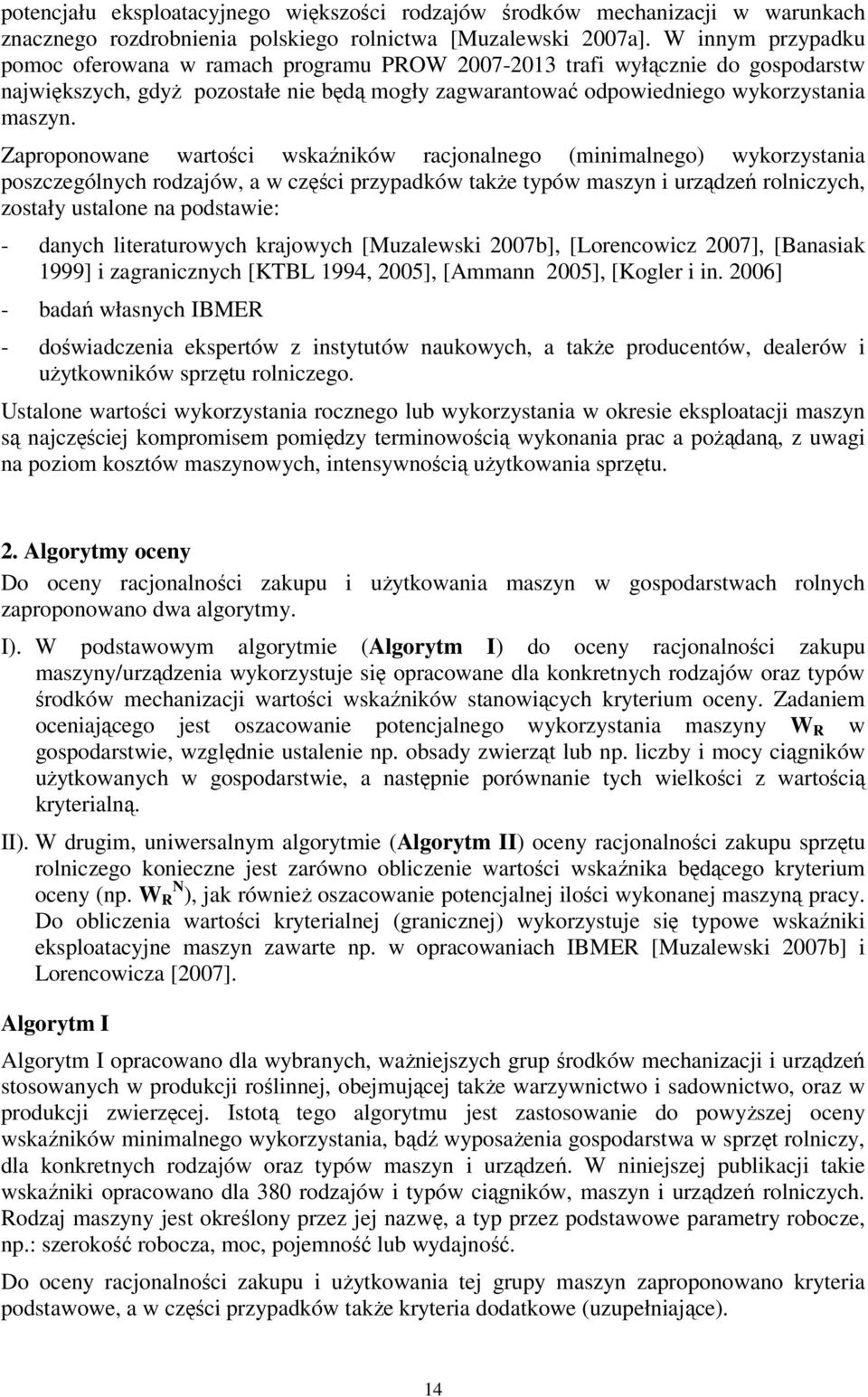 Zaproponowane wartości wskaźników racjonalnego (minimalnego) wykorzystania poszczególnych rodzajów, a w części przypadków także typów maszyn i urządzeń rolniczych, zostały ustalone na podstawie: -