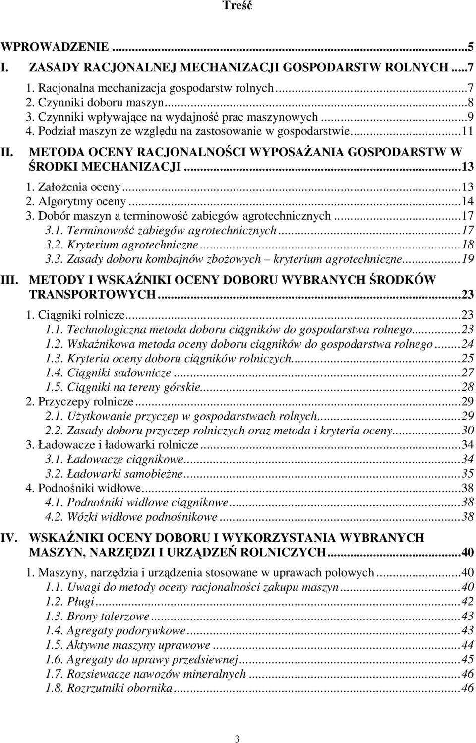 Założenia oceny...13 2. Algorytmy oceny...14 3. Dobór maszyn a terminowość zabiegów agrotechnicznych...17 3.1. Terminowość zabiegów agrotechnicznych...17 3.2. Kryterium agrotechniczne...18 3.3. Zasady doboru kombajnów zbożowych kryterium agrotechniczne.