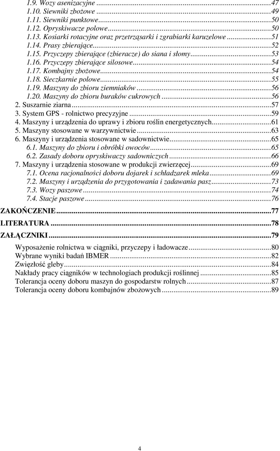 Maszyny do zbioru ziemniaków...56 1.20. Maszyny do zbioru buraków cukrowych...56 2. Suszarnie ziarna...57 3. System GPS - rolnictwo precyzyjne...59 4.