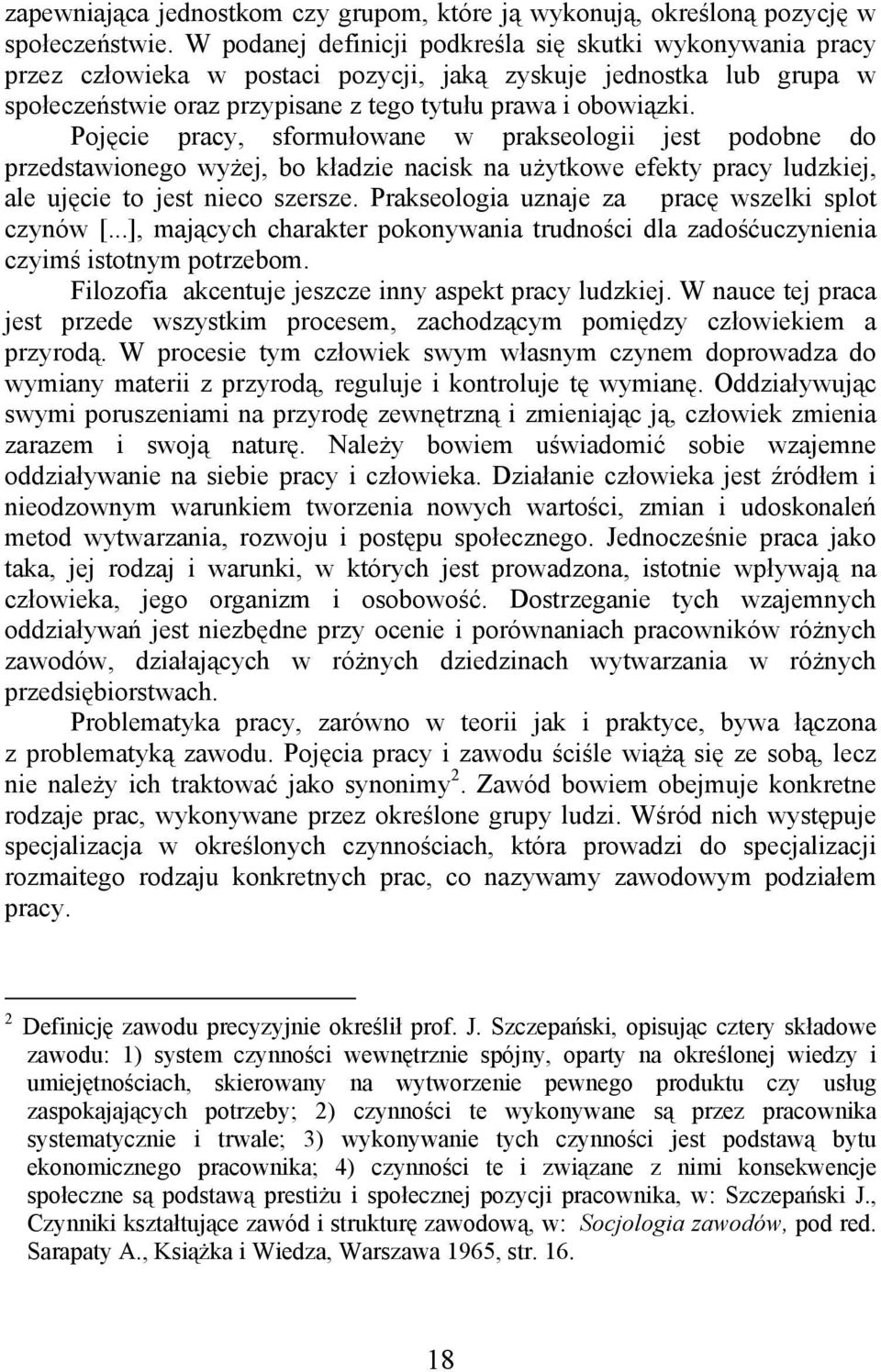 Pojęcie pracy, sformułowane w prakseologii jest podobne do przedstawionego wyżej, bo kładzie nacisk na użytkowe efekty pracy ludzkiej, ale ujęcie to jest nieco szersze.