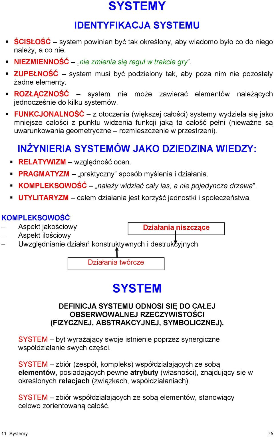 FUNKCJONALNOŚĆ z otoczenia (większej całości) systemy wydziela się jako mniejsze całości z punktu widzenia funkcji jaką ta całość pełni (nieważne są uwarunkowania geometryczne rozmieszczenie w