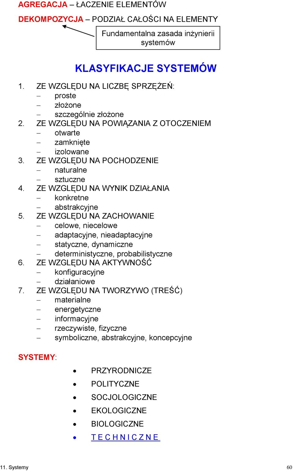 ZE WZGLĘDU NA WYNIK DZIAŁANIA konkretne abstrakcyjne 5. ZE WZGLĘDU NA ZACHOWANIE celowe, niecelowe adaptacyjne, nieadaptacyjne statyczne, dynamiczne deterministyczne, probabilistyczne 6.