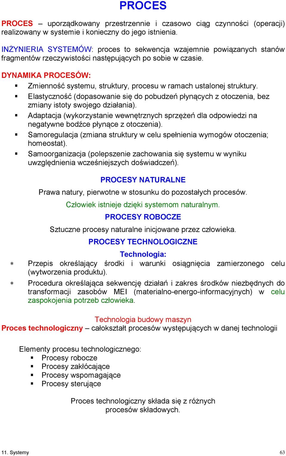 DYNAMIKA PROCESÓW: Zmienność systemu, struktury, procesu w ramach ustalonej struktury. Elastyczność (dopasowanie się do pobudzeń płynących z otoczenia, bez zmiany istoty swojego działania).