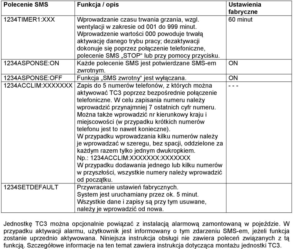 1234ASPONSE:ON KaŜde polecenie SMS jest potwierdzane SMS-em ON zwrotnym. 1234ASPONSE:OFF Funkcja SMS zwrotny jest wyłączana.