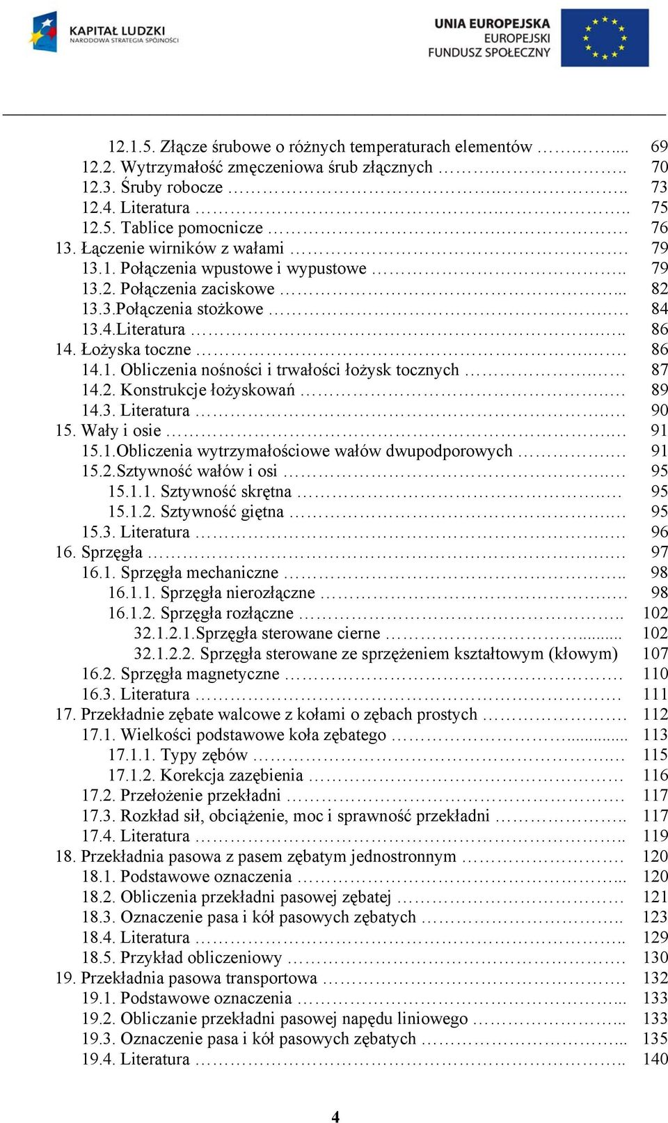 87 14.. Konstrukcje łożyskowań.. 89 14.3. Literatura.. 90 15. Wały i osie. 91 15.1.Obliczenia wytrzymałościowe wałów dwupodporowych. 91 15..Sztywność wałów i osi.. 95 15.1.1. Sztywność skrętna.. 95 15.1.. Sztywność giętna.