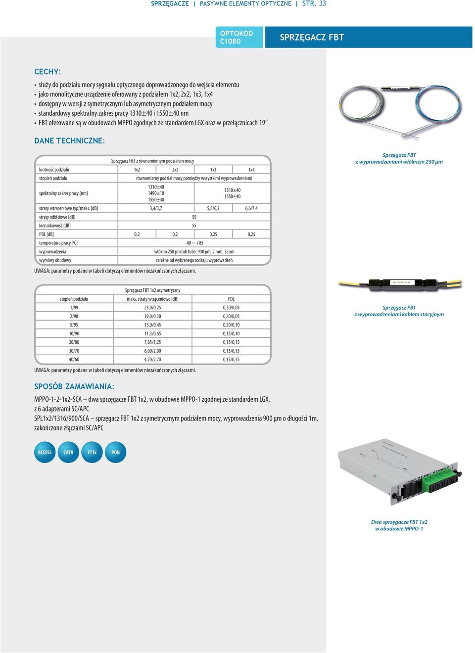 symetrycznym lub asymetrycznym podziałem mocy standardowy spektralny zakres pracy 1310±40 i 1550±40 nm FBT oferowane są w obudowach MPPO zgodnych ze standardem LGX oraz w przełącznicach 19 Sprzęgacz