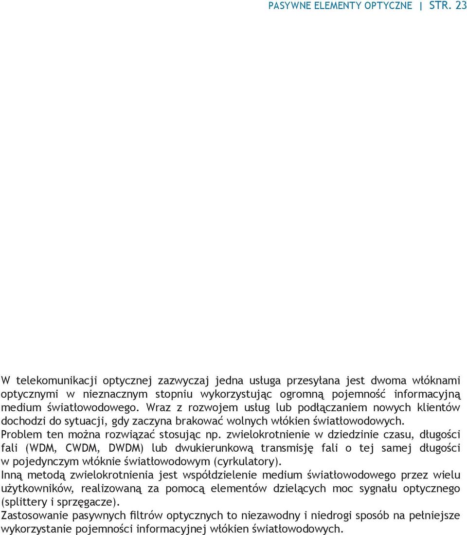 Wraz z rozwojem usług lub podłączaniem nowych klientów dochodzi do sytuacji, gdy zaczyna brakować wolnych włókien światłowodowych. Problem ten można rozwiązać stosując np.