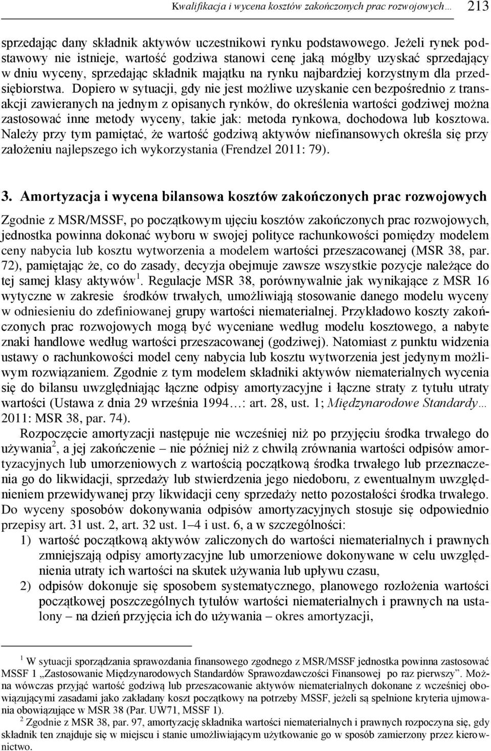 Dopiero w sytuacji, gdy nie jest możliwe uzyskanie cen bezpośrednio z transakcji zawieranych na jednym z opisanych rynków, do określenia wartości godziwej można zastosować inne metody wyceny, takie