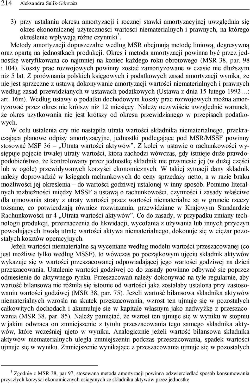 Okres i metoda amortyzacji powinna być przez jednostkę weryfikowana co najmniej na koniec każdego roku obrotowego (MSR 38, par. 98 i 104).