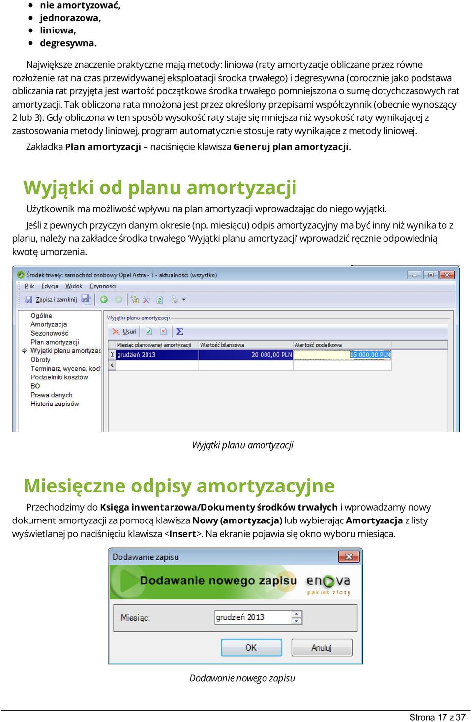 obliczania rat przyjęta jest wartość początkowa środka trwałego pomniejszona o sumę dotychczasowych rat amortyzacji.