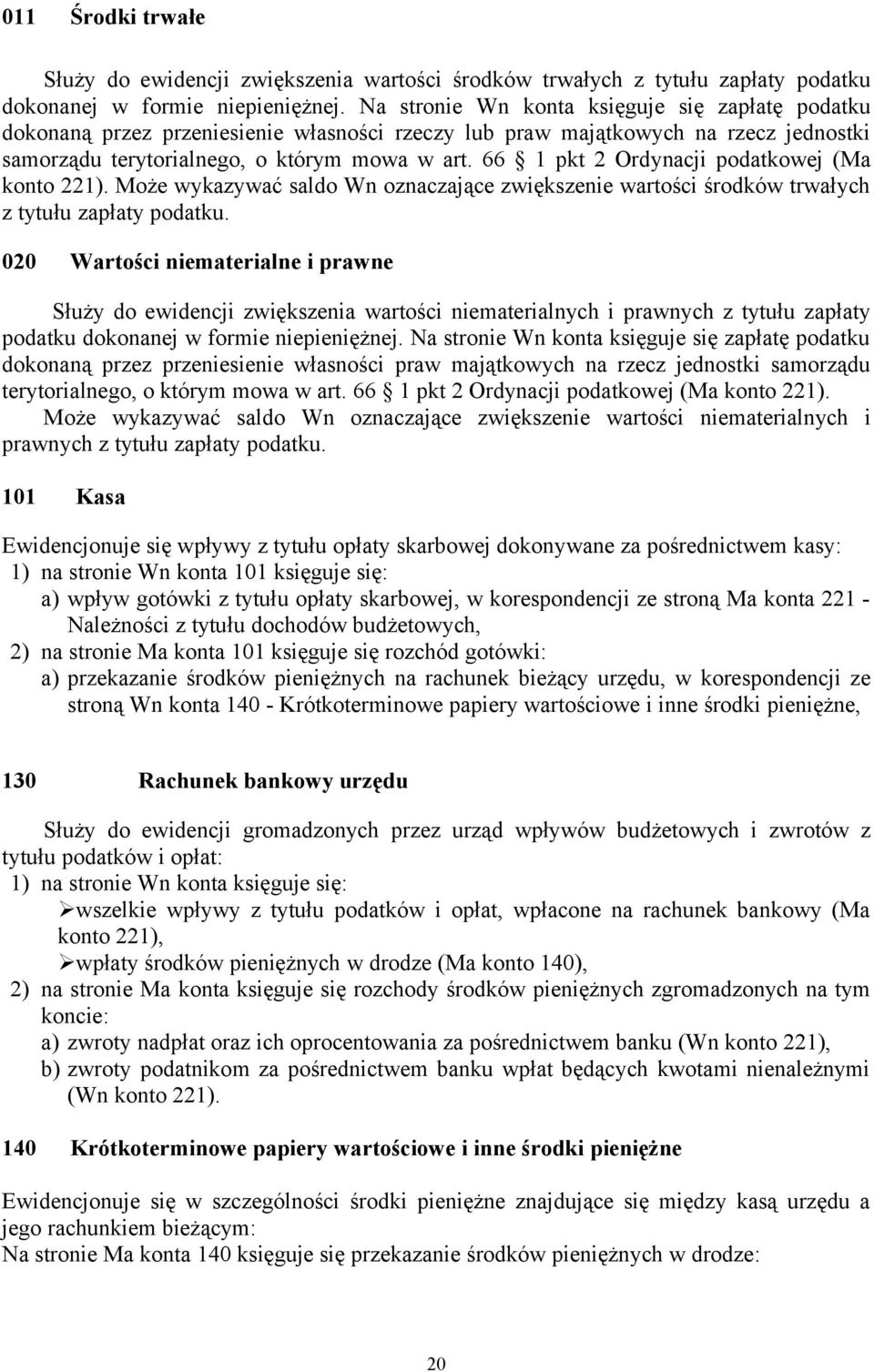 66 1 pkt 2 Ordynacji podatkowej (Ma konto 221). Może wykazywać saldo Wn oznaczające zwiększenie wartości środków trwałych z tytułu zapłaty podatku.