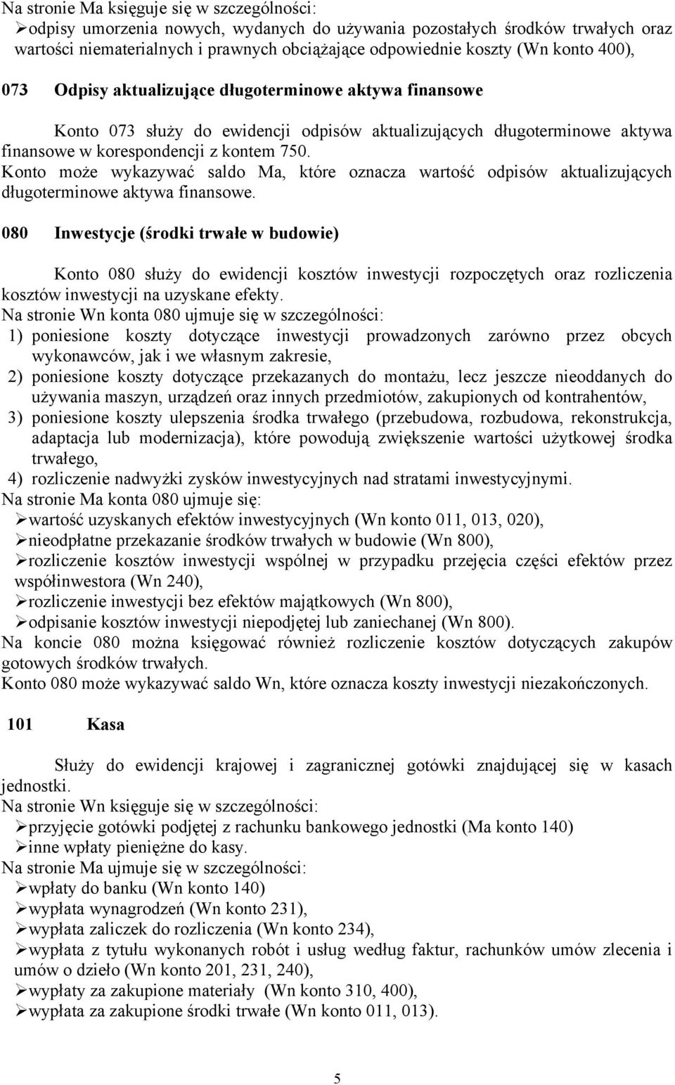 Konto może wykazywać saldo Ma, które oznacza wartość odpisów aktualizujących długoterminowe aktywa finansowe.