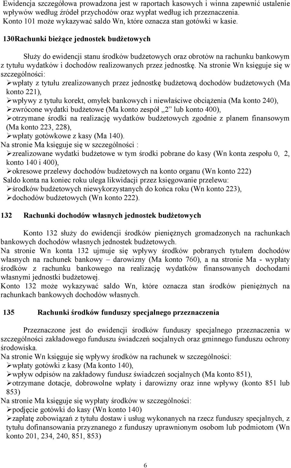 130Rachunki bieżące jednostek budżetowych Służy do ewidencji stanu środków budżetowych oraz obrotów na rachunku bankowym z tytułu wydatków i dochodów realizowanych przez jednostkę.