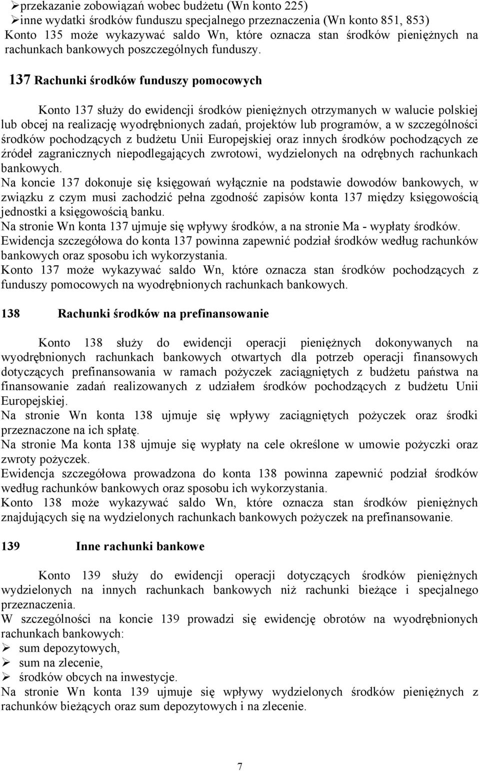 137 Rachunki środków funduszy pomocowych Konto 137 służy do ewidencji środków pieniężnych otrzymanych w walucie polskiej lub obcej na realizację wyodrębnionych zadań, projektów lub programów, a w