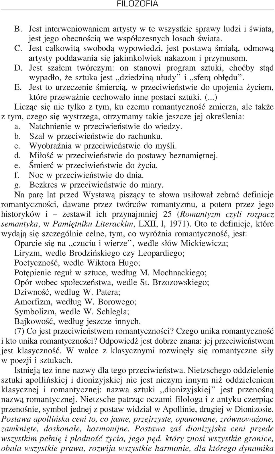 Jest szałem twórczym: on stanowi program sztuki, choćby stąd wypadło, że sztuka jest,,dziedziną ułudy i,,sferą obłędu. E.