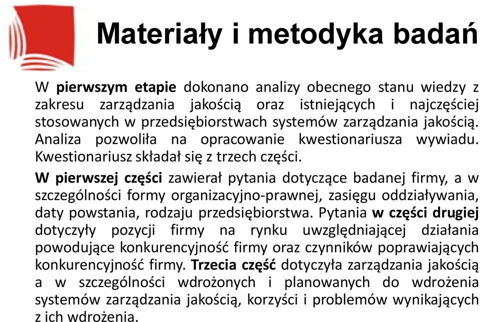 W pierwszej części zawierał pytania dotyczące badanej firmy, a w szczególności formy organizacyjno-prawnej, zasięgu oddziaływania, daty powstania, rodzaju przedsiębiorstwa.