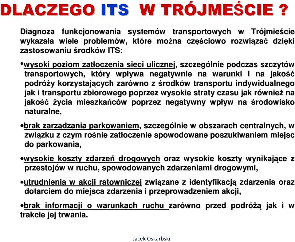 sieci ulicznej,, szczególnie podczas szczytów transportowych, który wpływa negatywnie na warunki i na jakość podróży y korzystających zarówno z środków w transportu indywidualnego jak i transportu