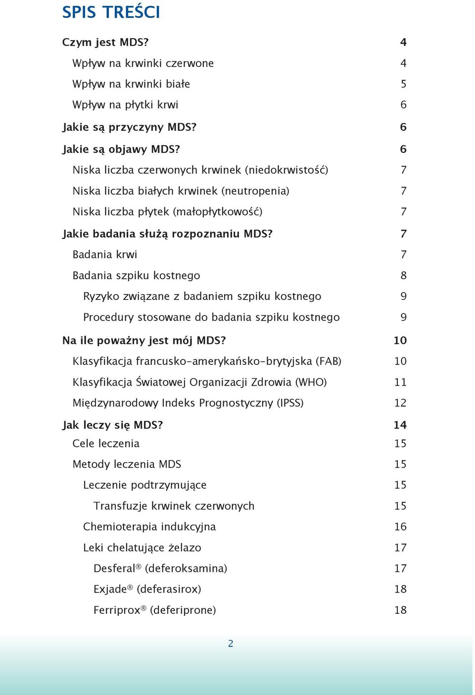 7 Badania krwi 7 Badania szpiku kostnego 8 Ryzyko związane z badaniem szpiku kostnego 9 Procedury stosowane do badania szpiku kostnego 9 Na ile poważny jest mój MDS?