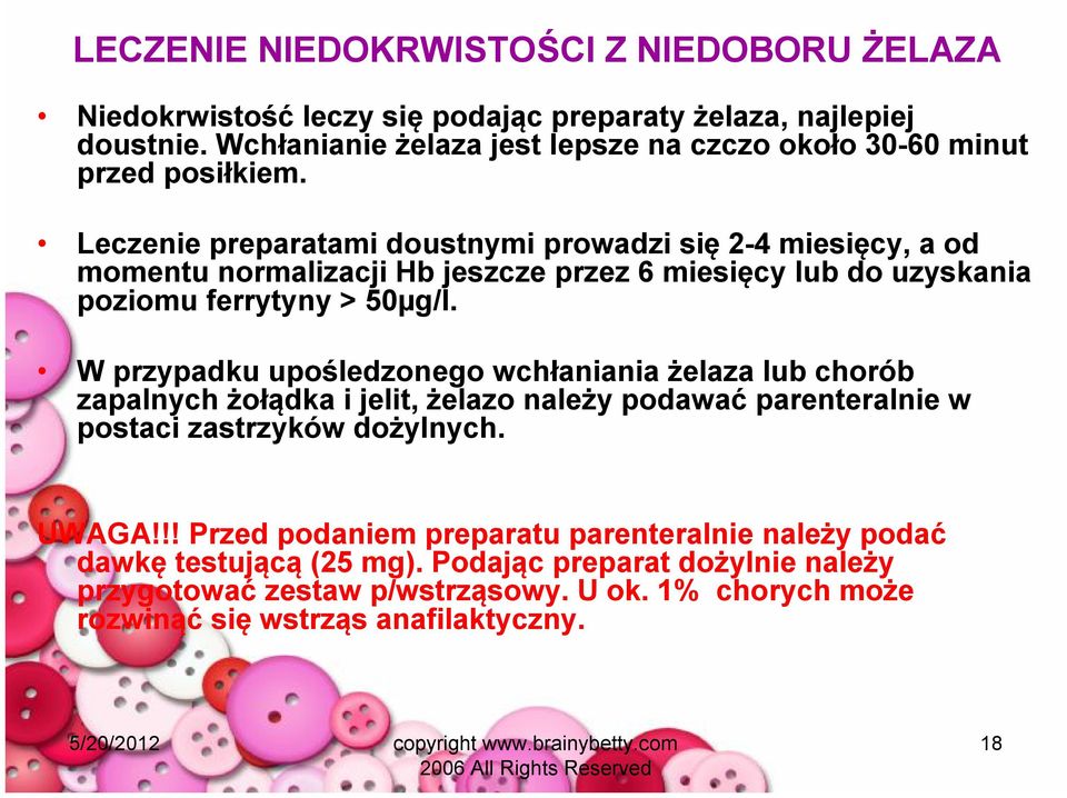 Leczenie preparatami doustnymi prowadzi się 2-4 miesięcy, a od momentu normalizacji Hb jeszcze przez 6 miesięcy lub do uzyskania poziomu ferrytyny > 50µg/l.