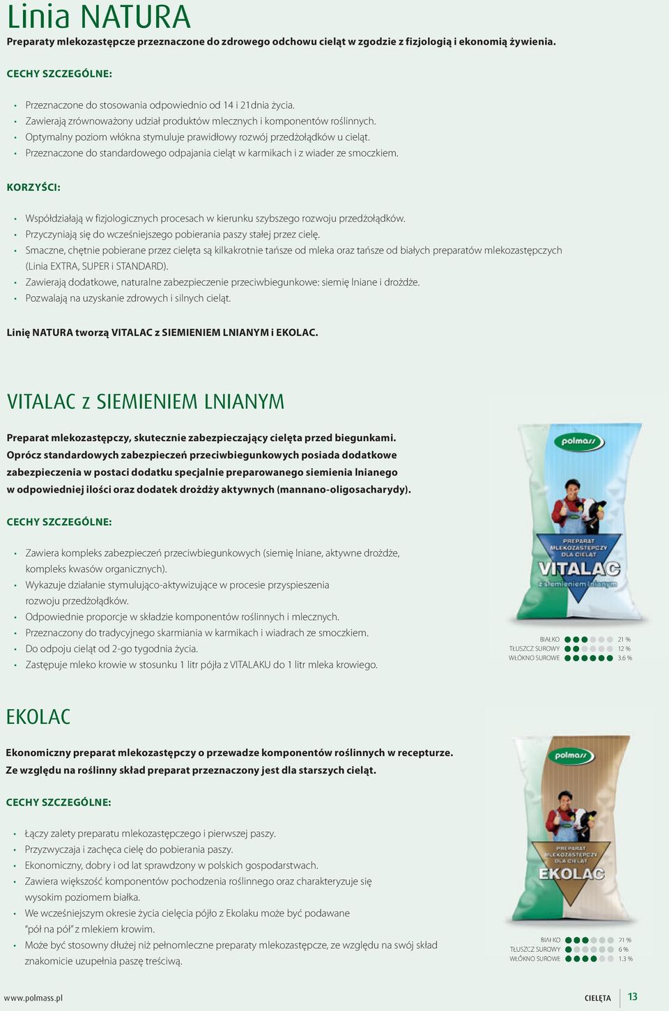 Przeznaczone do standardowego odpajania cieląt w karmikach i z wiader ze smoczkiem. KORZYŚCI: Współdziałają w fizjologicznych procesach w kierunku szybszego rozwoju przedżołądków.