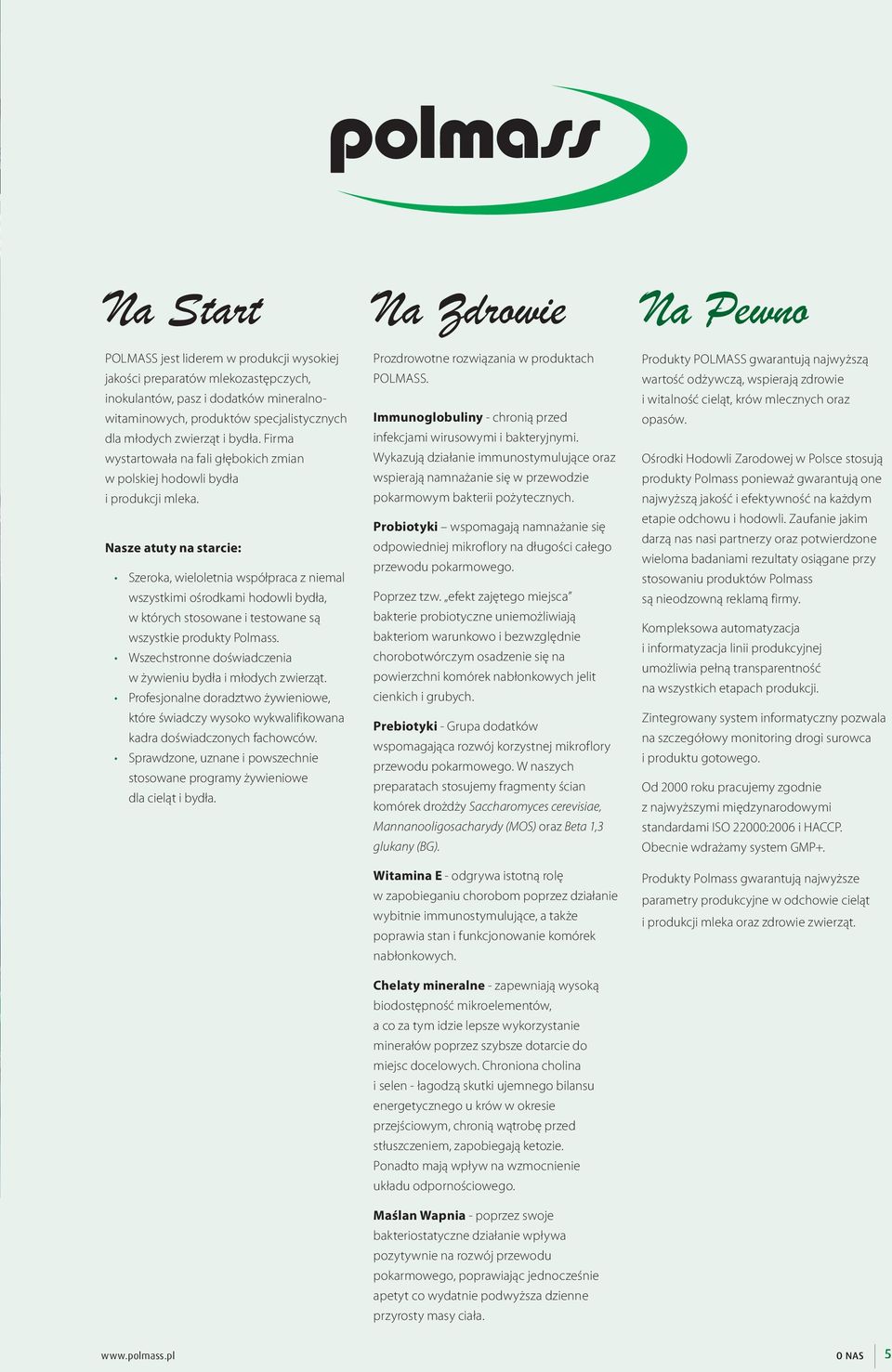 Nasze atuty na starcie: Szeroka, wieloletnia współpraca z niemal wszystkimi ośrodkami hodowli bydła, w których stosowane i testowane są wszystkie produkty Polmass.
