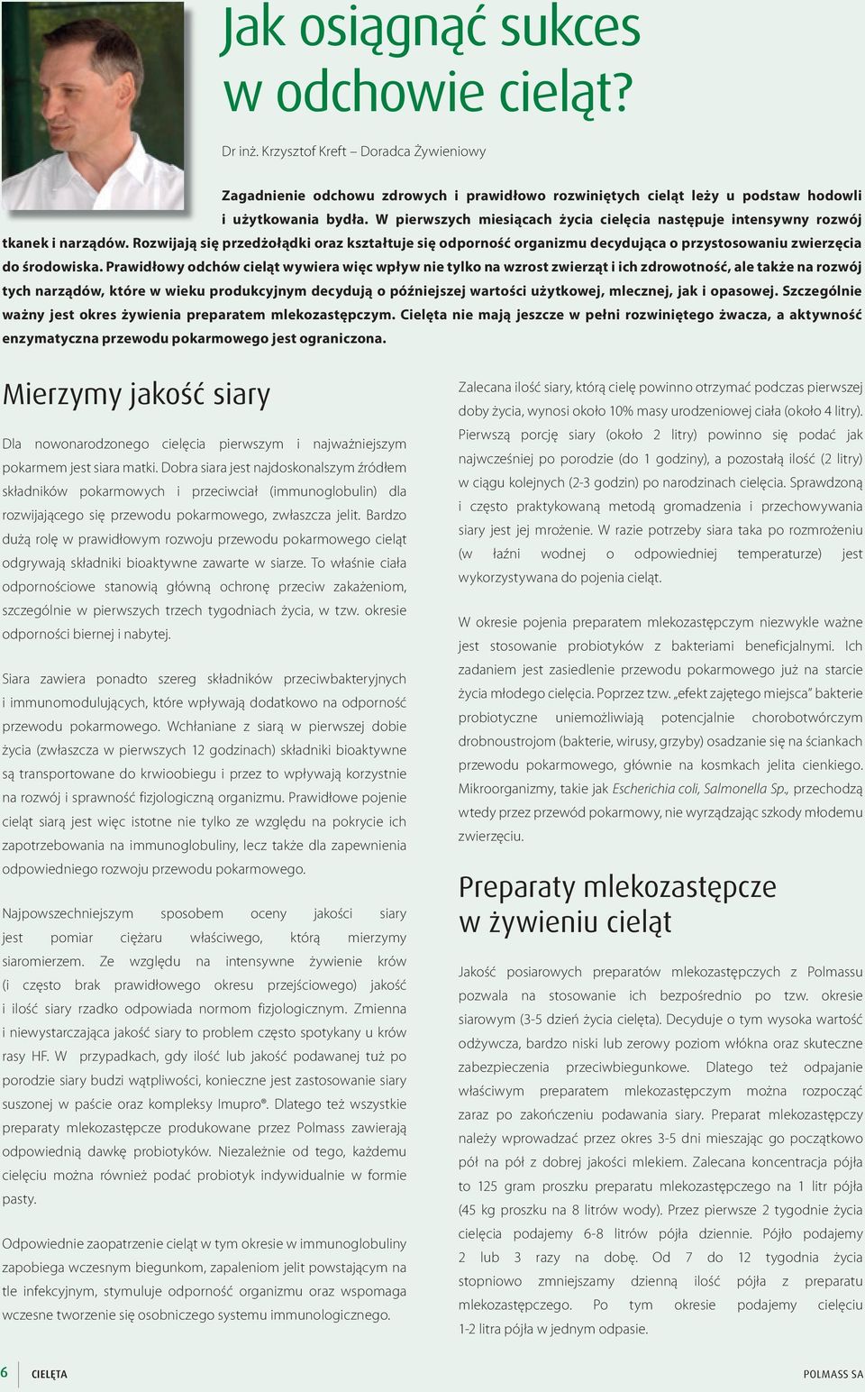 Rozwijają się przedżołądki oraz kształtuje się odporność organizmu decydująca o przystosowaniu zwierzęcia do środowiska.