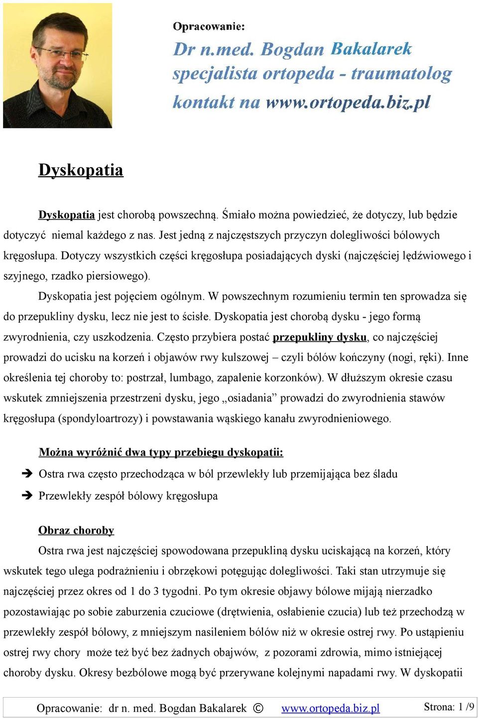 W powszechnym rozumieniu termin ten sprowadza się do przepukliny dysku, lecz nie jest to ścisłe. Dyskopatia jest chorobą dysku - jego formą zwyrodnienia, czy uszkodzenia.