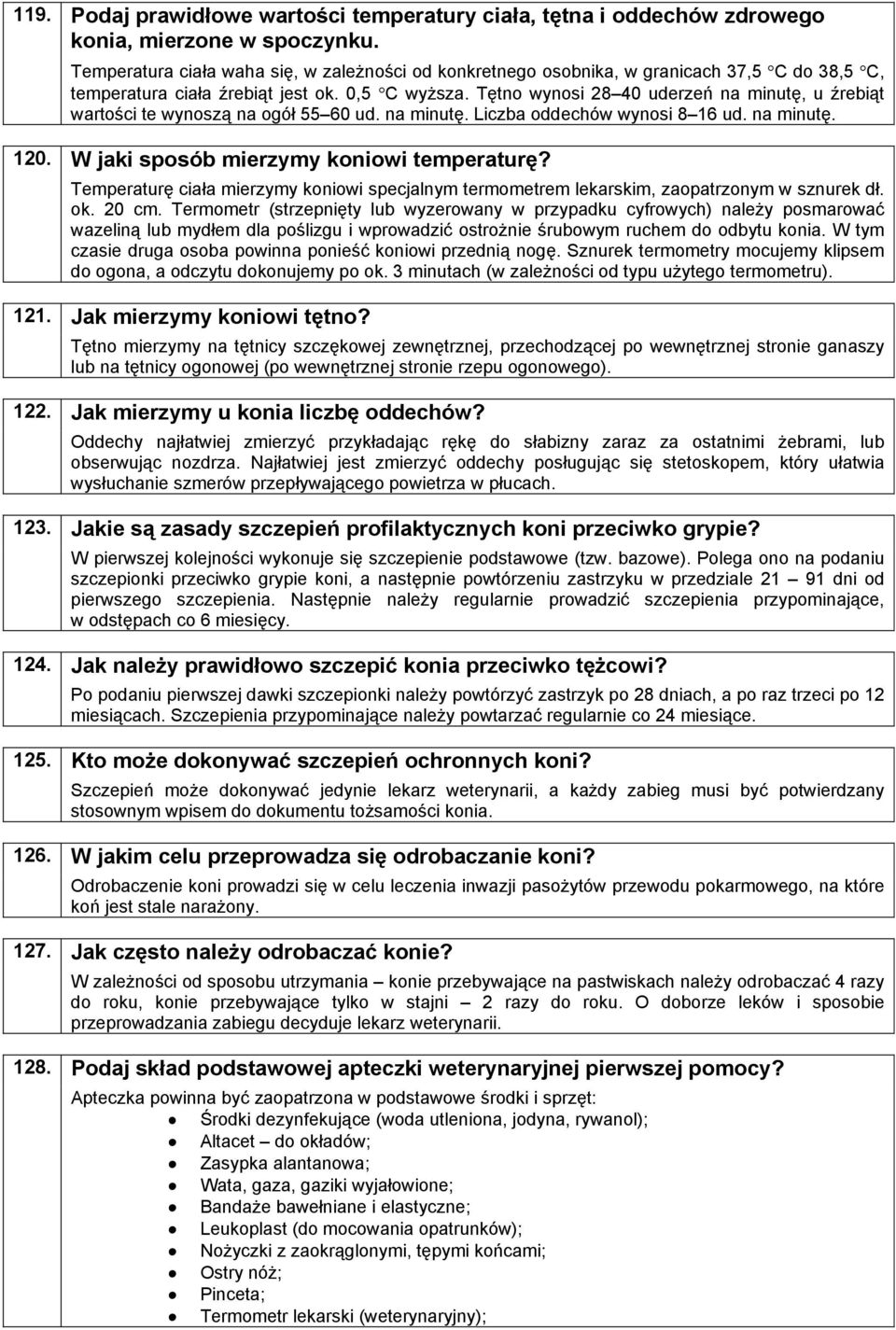 Tętno wynosi 28 40 uderzeń na minutę, u źrebiąt wartości te wynoszą na ogół 55 60 ud. na minutę. Liczba oddechów wynosi 8 16 ud. na minutę. W jaki sposób mierzymy koniowi temperaturę?